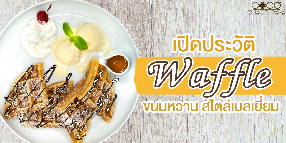 เปิดประวัติ วาฟเฟิล ( Waffle ) ขนมหวาน สไตล์เบลเยี่ยม